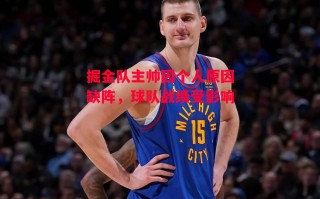 易胜博体育-掘金队主帅因个人原因缺阵，球队战绩受影响