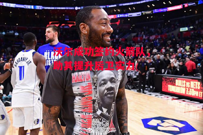 ysbSPORTS-沃尔成功签约火箭队,助其提升后卫实力-第2张图片-易胜博体育 ysbSPORTS-沃尔成功签约火箭队,助其提升后卫实力-第2张图片-易胜博体育