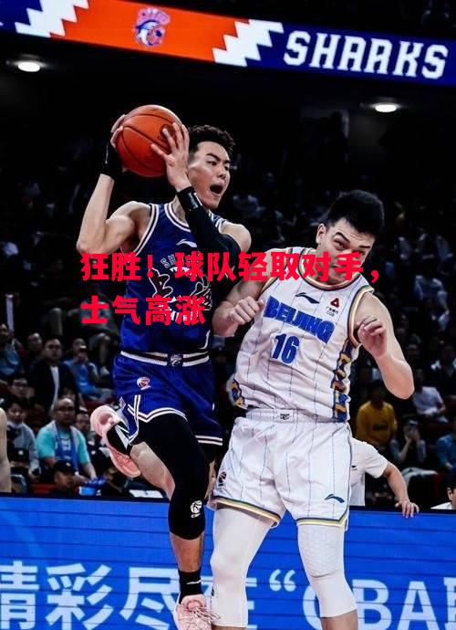 易胜博体育-狂胜!球队轻取对手,士气高涨-第2张图片-易胜博体育 易胜博体育-狂胜!球队轻取对手,士气高涨-第2张图片-易胜博体育