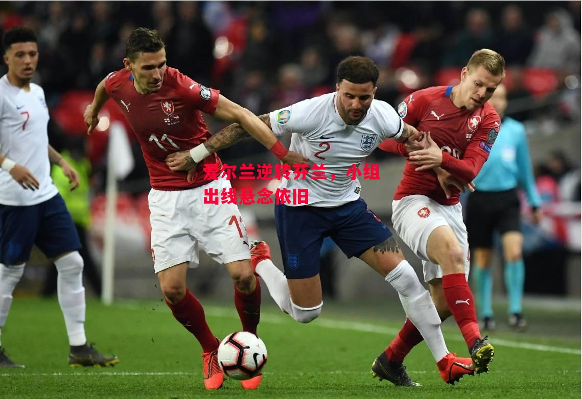易胜博体育-爱尔兰逆转芬兰,小组出线悬念依旧-第1张图片-易胜博体育 易胜博体育-爱尔兰逆转芬兰,小组出线悬念依旧-第1张图片-易胜博体育