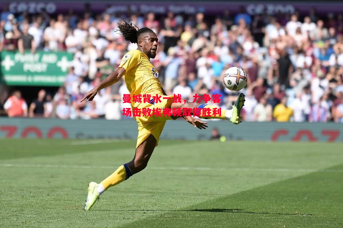 易胜博体育-曼城背水一战,力争客场击败埃弗顿取得胜利-第2张图片-易胜博体育 易胜博体育-曼城背水一战,力争客场击败埃弗顿取得胜利-第2张图片-易胜博体育