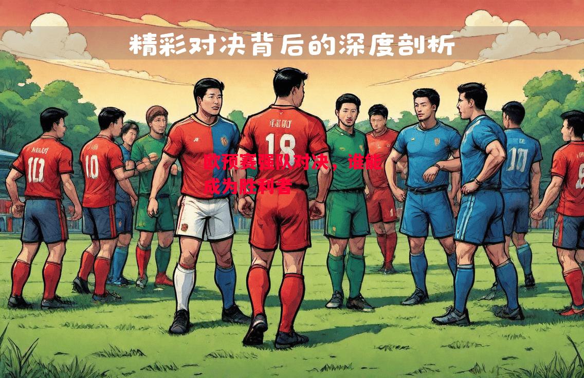 易胜博体育官方网站-欧预赛强队对决,谁能成为胜利者-第1张图片-易胜博体育 易胜博体育官方网站-欧预赛强队对决,谁能成为胜利者-第1张图片-易胜博体育