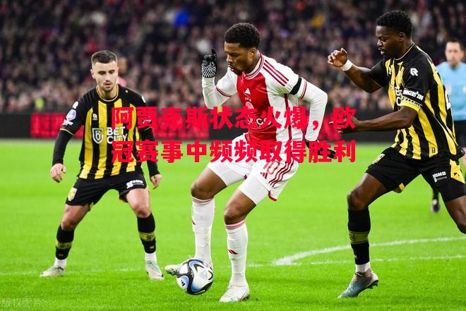 易胜博体育官方网站-阿贾克斯状态火爆,欧冠赛事中频频取得胜利-第1张图片-易胜博体育 易胜博体育官方网站-阿贾克斯状态火爆,欧冠赛事中频频取得胜利-第1张图片-易胜博体育