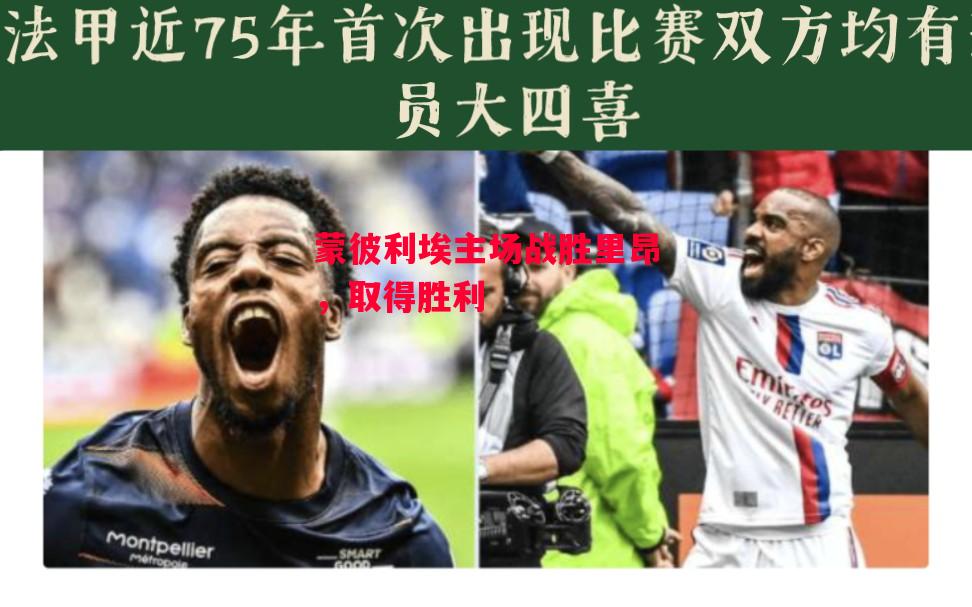 易胜博体育-蒙彼利埃主场战胜里昂,取得胜利-第2张图片-易胜博体育 易胜博体育-蒙彼利埃主场战胜里昂,取得胜利-第2张图片-易胜博体育