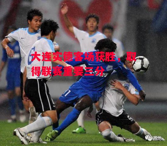 ysbSPORTS-大连实德客场获胜,取得联赛重要三分-第1张图片-易胜博体育 ysbSPORTS-大连实德客场获胜,取得联赛重要三分-第1张图片-易胜博体育