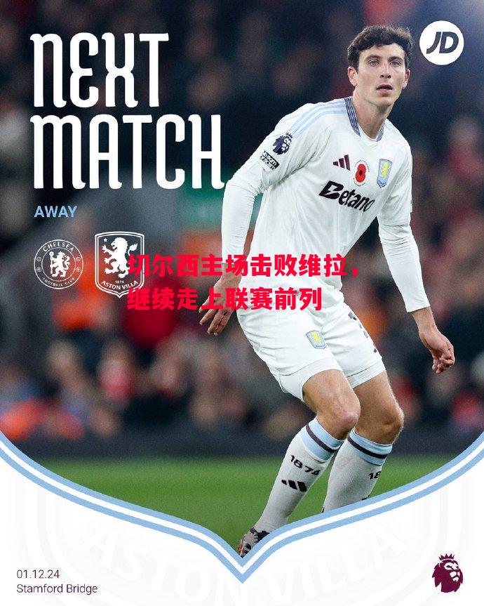 易胜博体育-切尔西主场击败维拉,继续走上联赛前列-第2张图片-易胜博体育 易胜博体育-切尔西主场击败维拉,继续走上联赛前列-第2张图片-易胜博体育