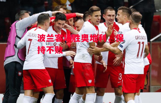 ysbSPORTS-波兰客场胜奥地利,保持不败-第2张图片-易胜博体育 ysbSPORTS-波兰客场胜奥地利,保持不败-第2张图片-易胜博体育
