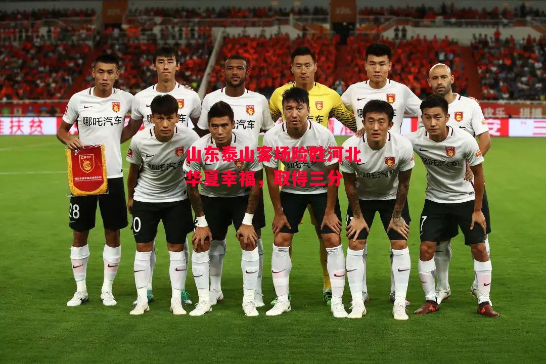 ysbSPORTS-山东泰山客场险胜河北华夏幸福,取得三分-第1张图片-易胜博体育 ysbSPORTS-山东泰山客场险胜河北华夏幸福,取得三分-第1张图片-易胜博体育