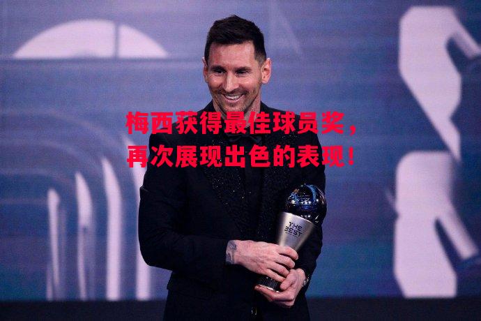 易胜博体育官方网站-梅西获得最佳球员奖,再次展现出色的表现!-第2张图片-易胜博体育 易胜博体育官方网站-梅西获得最佳球员奖,再次展现出色的表现!-第2张图片-易胜博体育