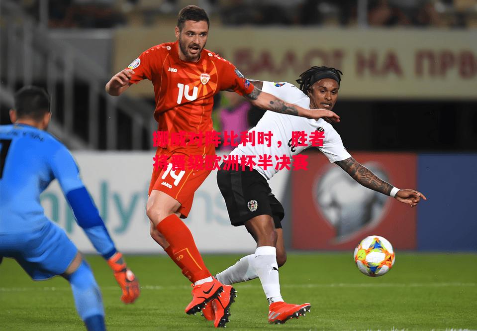 易胜博体育-挪威对阵比利时,胜者将晋级欧洲杯半决赛-第1张图片-易胜博体育 易胜博体育-挪威对阵比利时,胜者将晋级欧洲杯半决赛-第1张图片-易胜博体育