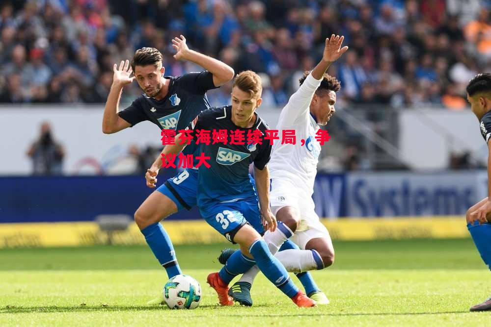 易胜博体育-霍芬海姆连续平局,争议加大-第1张图片-易胜博体育 易胜博体育-霍芬海姆连续平局,争议加大-第1张图片-易胜博体育