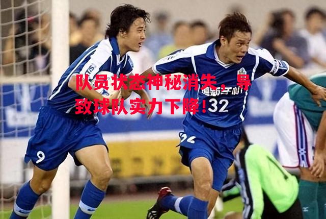 易胜博体育-队员状态神秘消失,导致球队实力下降!-第1张图片-易胜博体育 易胜博体育-队员状态神秘消失,导致球队实力下降!-第1张图片-易胜博体育