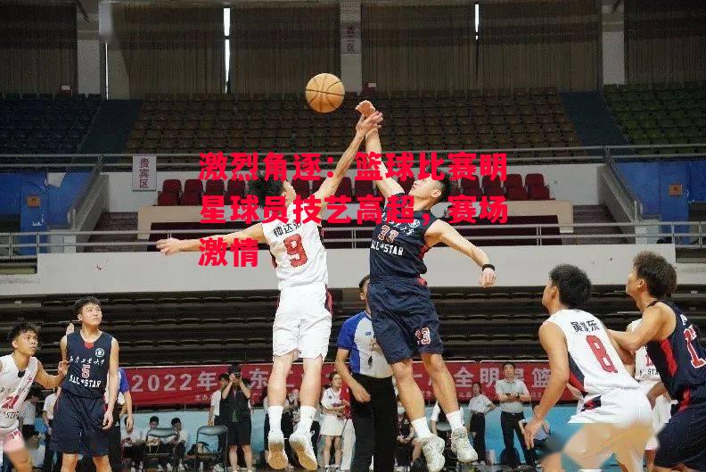 易胜博体育-激烈角逐:篮球比赛明星球员技艺高超,赛场激情-第1张图片-易胜博体育 易胜博体育-激烈角逐:篮球比赛明星球员技艺高超,赛场激情-第1张图片-易胜博体育