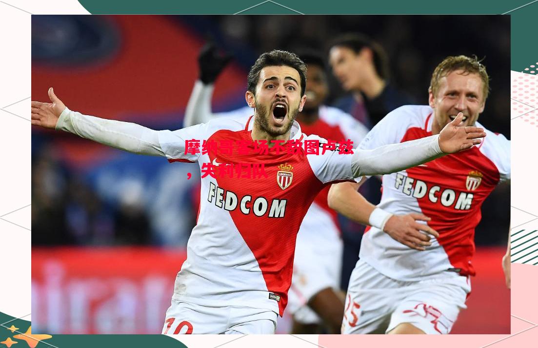 易胜博体育-摩纳哥客场不敌图卢兹,失利归队-第2张图片-易胜博体育 易胜博体育-摩纳哥客场不敌图卢兹,失利归队-第2张图片-易胜博体育